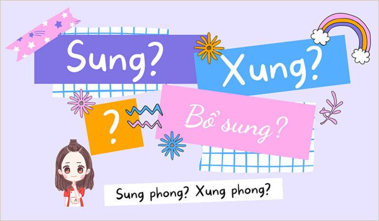 Sung hay Xung? Khi nào dùng từ nào? Bổ sung hay Bổ xung?