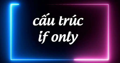 Cấu trúc If only là gì? Nắm vững dạng câu điều ước If only