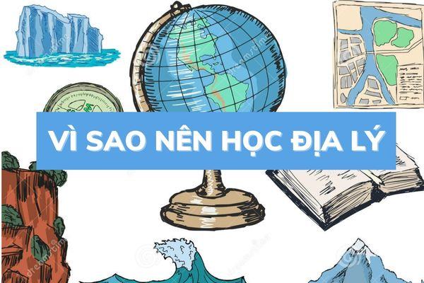 Vì sao chúng ta nên học môn địa lý?