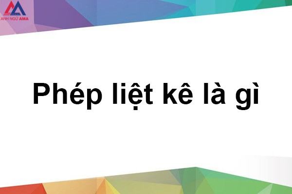 Phép liệt kê là gì? Dấu hiệu nhận biết phép liệt kê