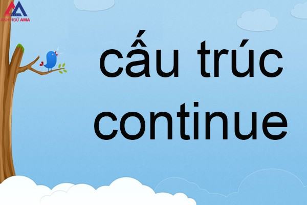 Continue là gì? Lưu ý khi sử dụng cấu trúc continue