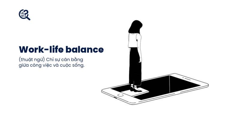 Work-life balance là gì? Làm sao để cuộc sống và công việc bớt bừa bộn!