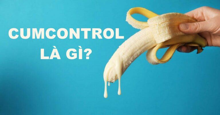 Cum control là gì? Kiểm soát xuất tinh để “sướng” nhiều lần?