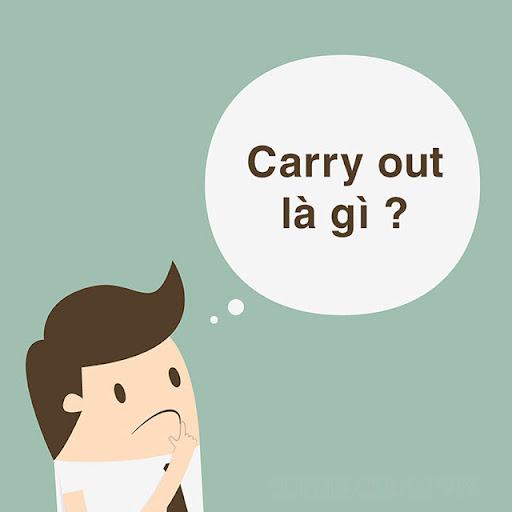 Carry out là gì? Giải đáp ngay những thắc mắc về “carry out”