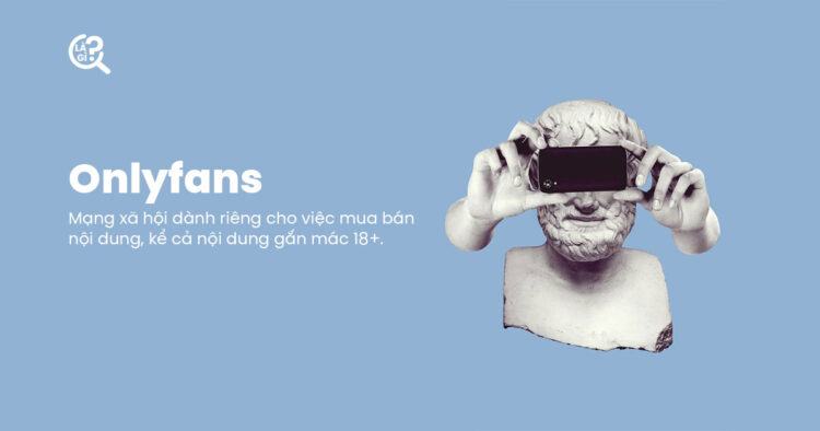 Onlyfans là gì? Nội dung 18+ được mọi người chấp nhận