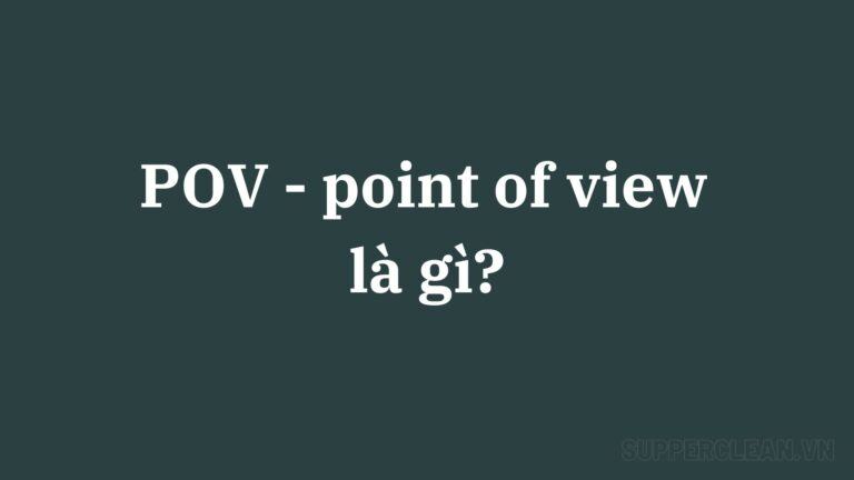 POV là gì? Hiểu rõ hơn ý nghĩa của pov trên tiktok & facebook