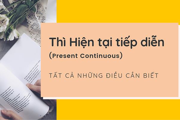 Thì hiện tại tiếp diễn (Present Continuous tense) Định nghĩa, Công thức, Cách sử dụng, Cách dùng trong câu và Bài tập áp dụng