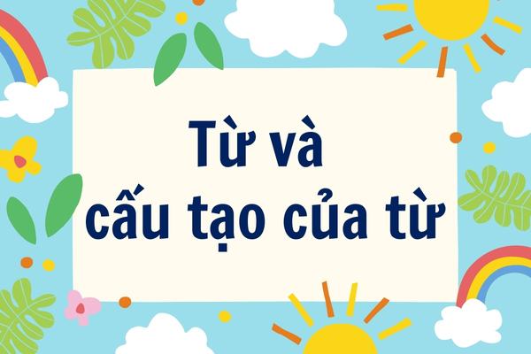 Tìm hiểu về từ vựng và cấu tạo từ trong tiếng Việt