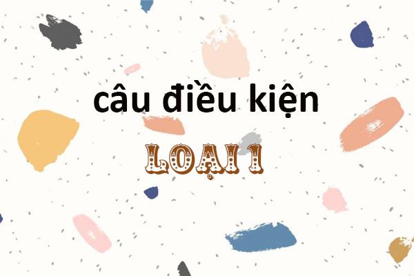 Nối các thành phần và sử dụng câu thông dụng loại 1