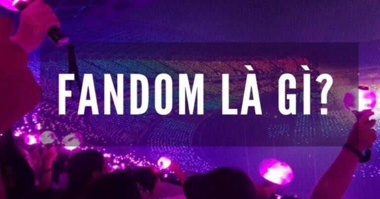 Fandom là gì? Tổng hợp danh sách các Fandom nổi tiếng