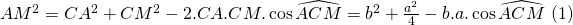 AM^2 = CA^2 + CM^2 - 2.CA.CM.coswidehat{ACM}=b^2+frac{a^2}{4}-bacoswidehat{ACM} (1)