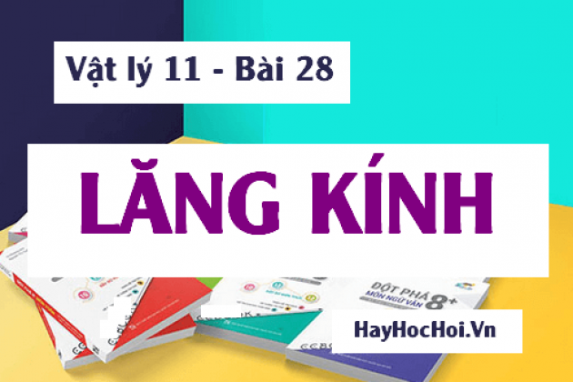 Vật lý 11 bài 28: Lăng kính là gì? Các Công thức lăng kính, Ứng dụng của lăng kính và Bài tập vận dụng