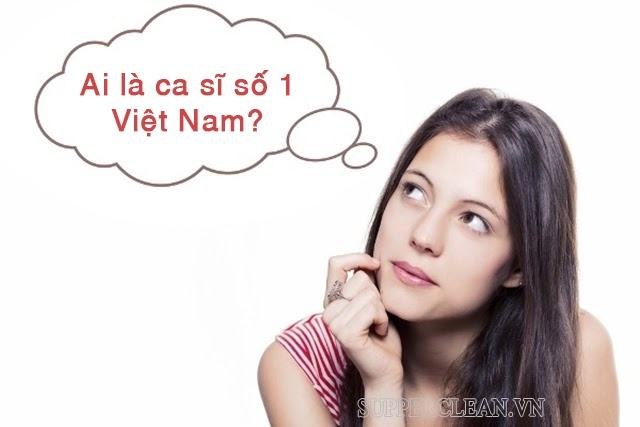 Ai là ca sĩ số 1 Việt Nam?