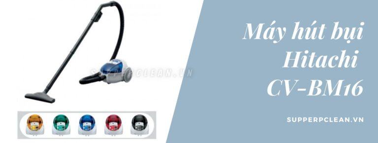 Máy hút bụi Hitachi CV-BM16 giá rẻ chất lượng có tốt không?