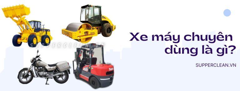 Xe máy chuyên dùng là gì? Các quy định cần biết về xe chuyên dùng