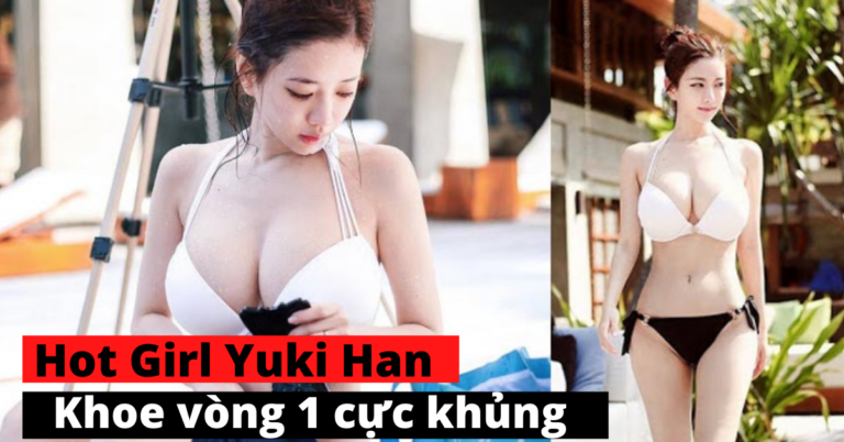 Yuki Han Hot Girl Bikini Ngực Khủng Nhất Xứ Kim Chi