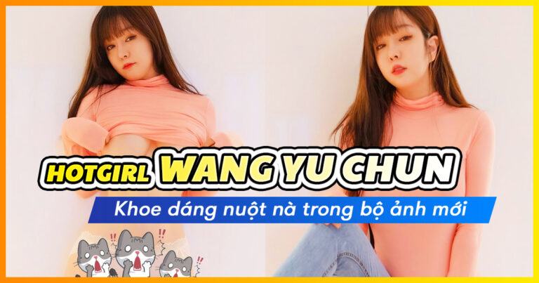 Mất kiểm soát với bộ ảnh 18+ của hotgirl Wang Yu Chun