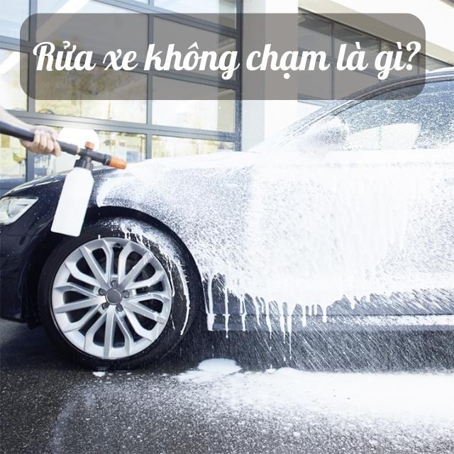 Rửa xe không chạm là công nghệ làm sạch tiên tiến đang rất được ưa chuộng trong lĩnh vực rửa xe