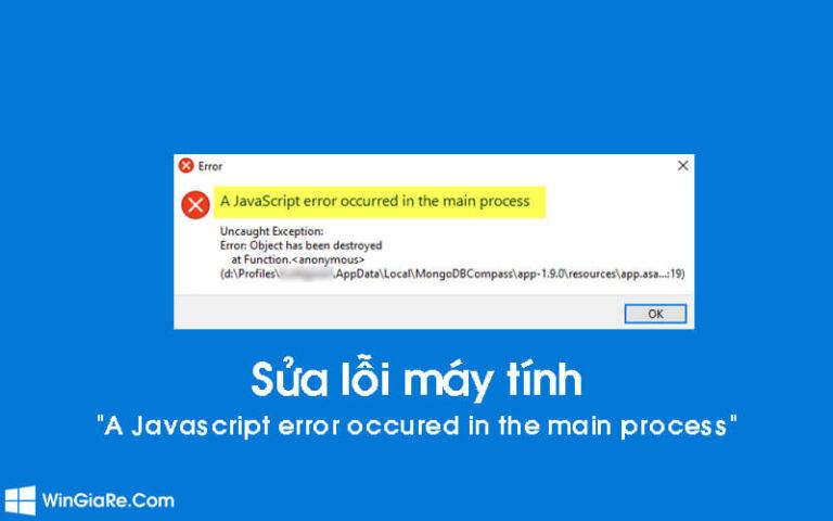 Sửa lỗi A Javascript Error Occurred In The Main Process 100% đơn giản