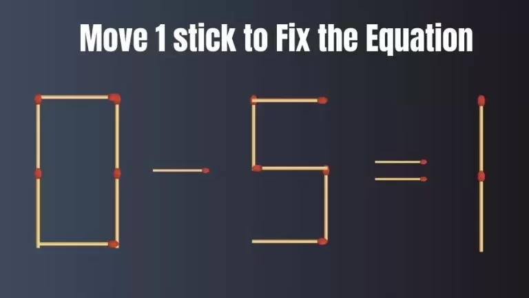 Matchstick Brain Teaser: Can You Move 1 Matchstick to Fix the Equation 0-5=1? Matchstick Puzzles