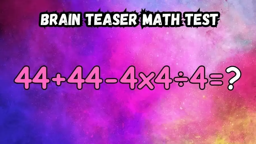 Brain Teaser Math Test: Equate 44+44-4x4÷4