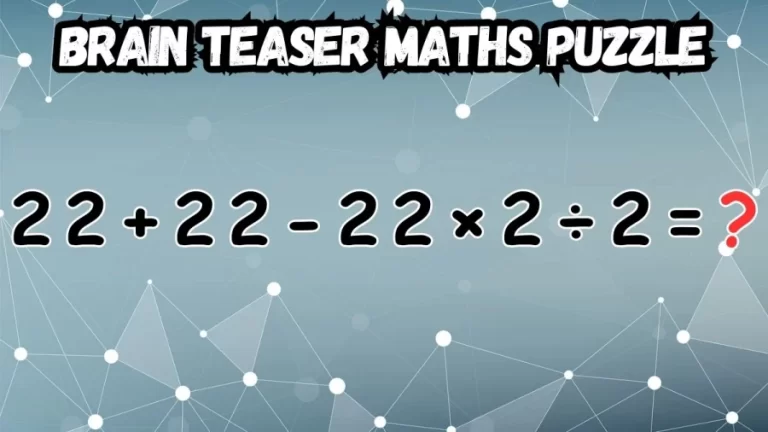 Brain Teaser Maths Puzzle: Equate 22 + 22 – 22 × 2 ÷ 2 = ?