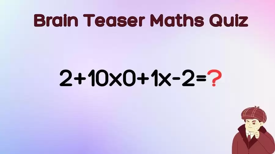 Brain Teaser Maths Quiz: Equate 2+10x0+1x-2