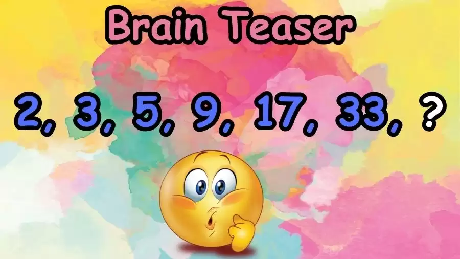 brain-teaser-what-comes-next-2-3-5-9-17-33-comprehensive