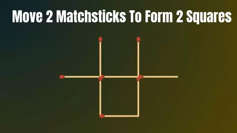 Matchstick Brain Teaser: Move 2 Matchsticks To Form 2 Squares I Tricky ...