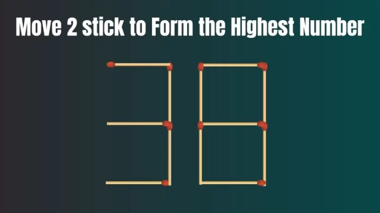 Matchstick Puzzle: Can You Move Only 2 Matchsticks To Make The Highest Number? Matchstick Brain Teaser