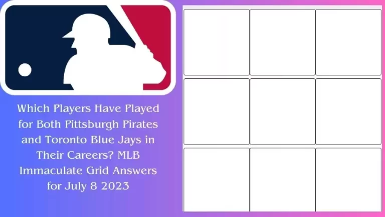 Which Players Have Played for Both Pittsburgh Pirates and Toronto Blue Jays in Their Careers? MLB Immaculate Grid Answers for July 8 2023