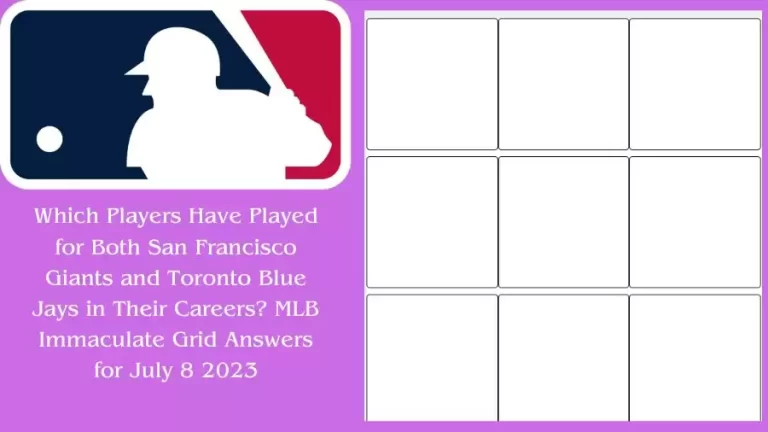 Which Players Have Played for Both San Francisco Giants and Toronto Blue Jays in Their Careers? MLB Immaculate Grid Answers for July 8 2023