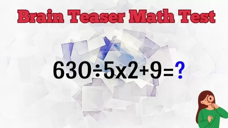 Brain Teaser Math Test: Equate 630÷5×2+9