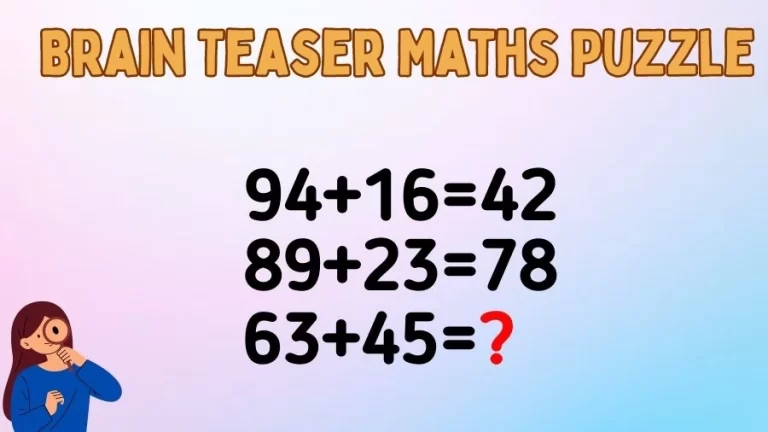 Brain Teaser Maths Puzzle: 94+16=42, 89+23=78, 63+45=?