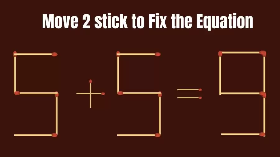 Brain Teaser: 5+5=9 Move 2 Sticks To Fix The Equation
