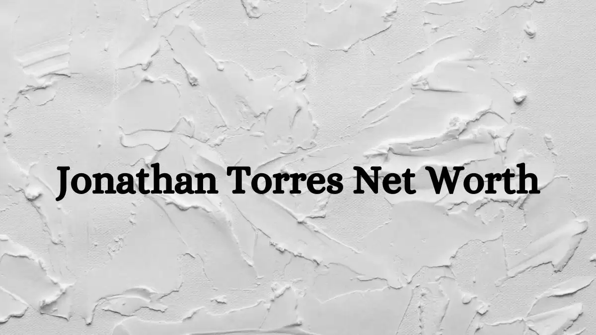 Jonathan Torres Net Worth in 2023 How Rich is He Now?