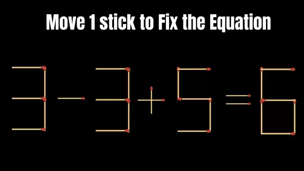 Solve the Puzzle to Transform 3-3+5=6 by Moving 1 Matchstick to Correct ...