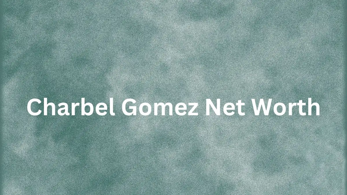 Charbel Gomez Net Worth in 2023 How Rich is He Now?