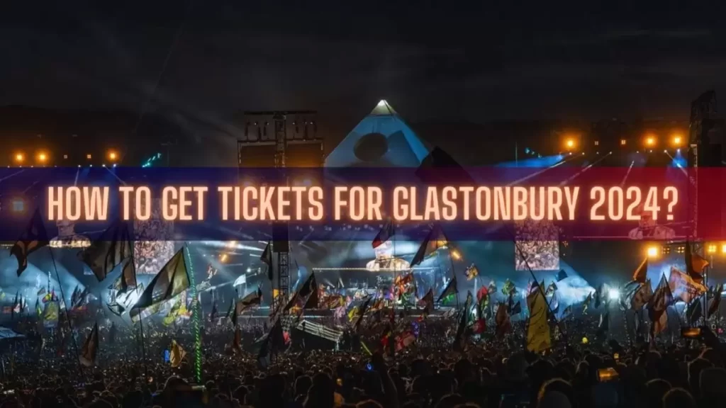 How to Get Tickets for Glastonbury 2024? Glastonbury 2024 Headliners