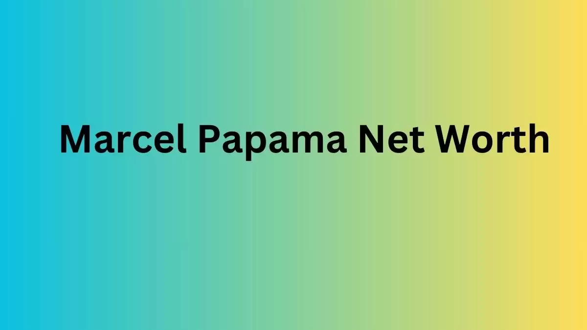 Marcel Papama Net Worth in 2023 How Rich is He Now?