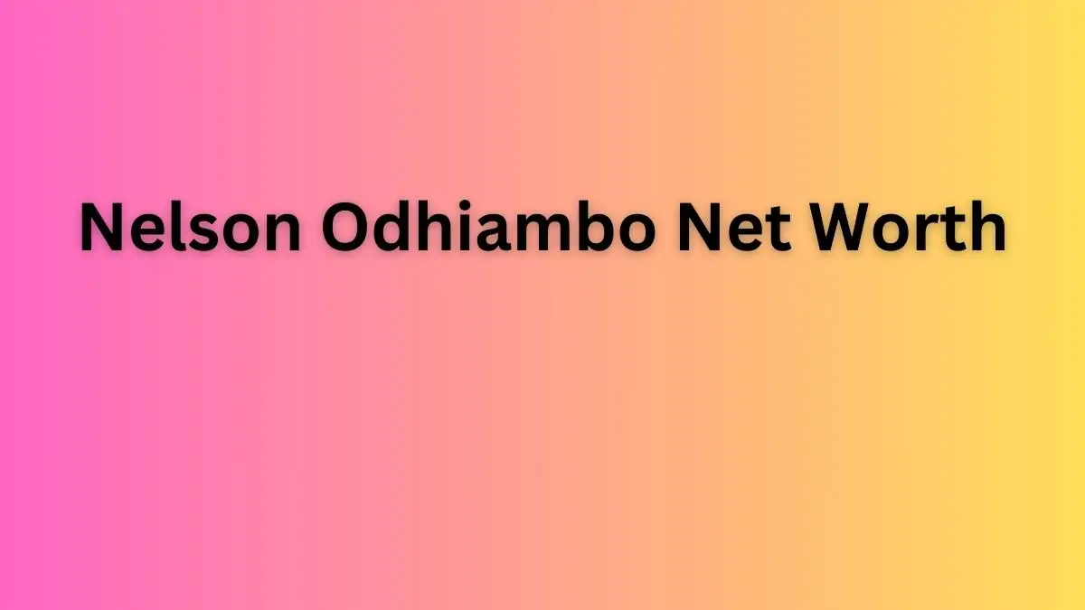 Nelson Odhiambo Net Worth in 2023 How Rich is He Now?