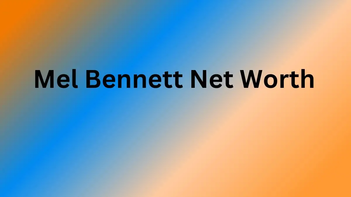 Mel Bennett Net Worth in 2023 How Rich is He Now?