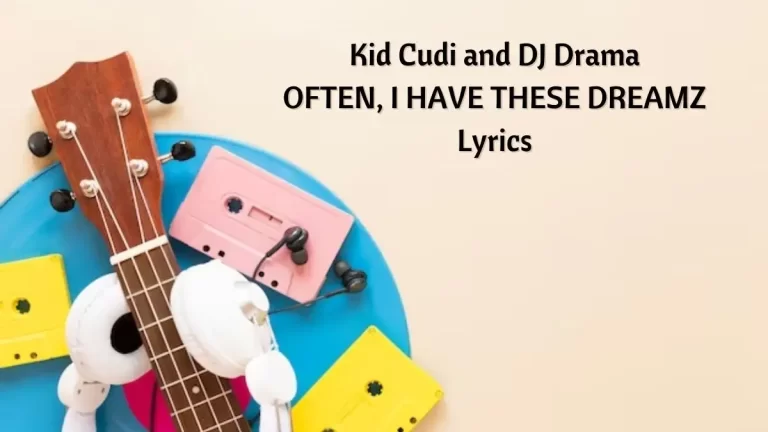 Kid Cudi and DJ Drama OFTEN, I HAVE THESE DREAMZ Lyrics know the real meaning of Kid Cudi and DJ Drama’s OFTEN, I HAVE THESE DREAMZ Song lyrics