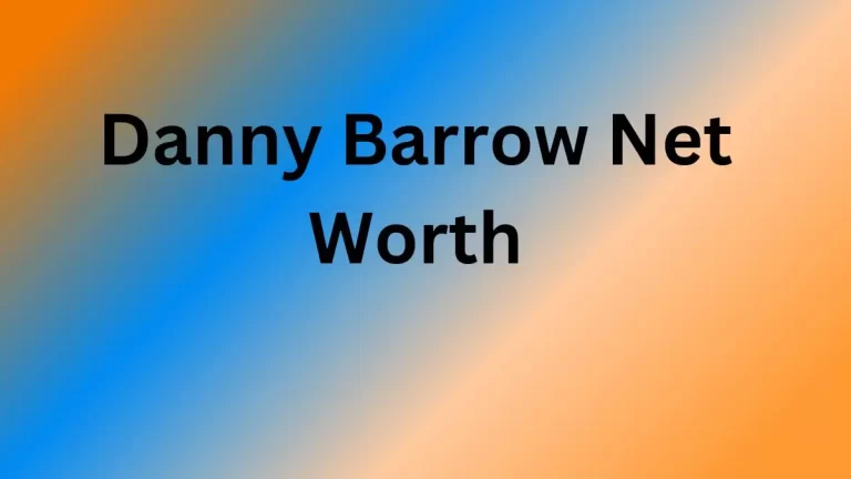 Danny Barrow Net Worth in 2024 How Rich is He Now?