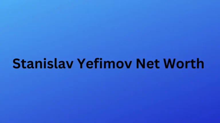 Stanislav Yefimov Net Worth in 2024 How Rich is He Now?